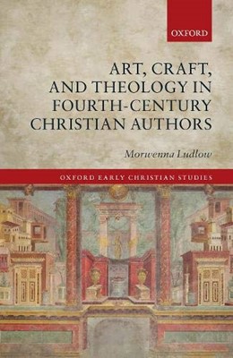 Art, Craft, and Theology in Fourth-Century Christian Authors (Hard Cover)