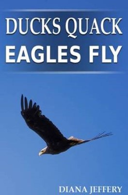 Ducks Quack, Eagles Fly (Paperback)