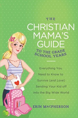 The Christian Mama's Guide To The Grade School Years (Paperback)