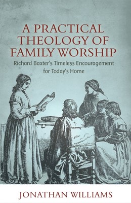 Practical Theology of Family Worship, A (Paperback)