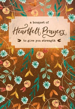 Bouquet of Heartfelt Prayers to Give You Strength, A (Hard Cover)