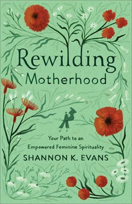 Rewilding Motherhood (Paperback)