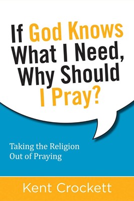 If God Knows What I Need, Why Should I Pray? (Paperback)