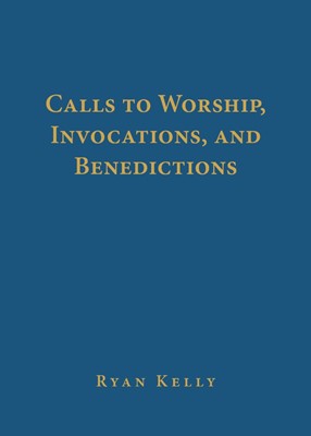 Calls to Worship, Invocations, and Benedictions (Hard Cover)