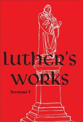 Luther’s Works, Volume 58 (Selected Sermons V) (Hard Cover)