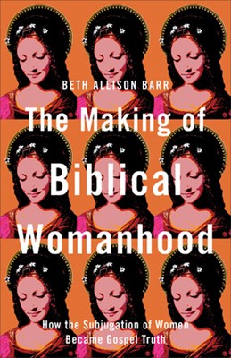 The Making of Biblical Womanhood (Paperback)
