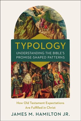 Typology-Understanding the Bible's Promise-Shaped Patterns (Hard Cover)