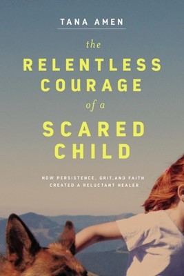 The Relentless Courage of a Scared Child (Paperback)