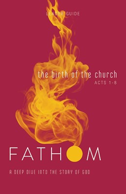 Fathom Bible Studies: The Birth of the Church Leader Guide (Paperback)