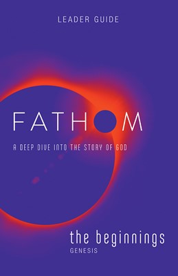Fathom Bible Studies: The Beginnings Leader Guide (Paperback)