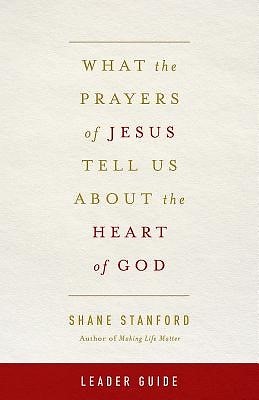 What the Prayers of Jesus Tell Us About the Heart of God Lea (Paperback)