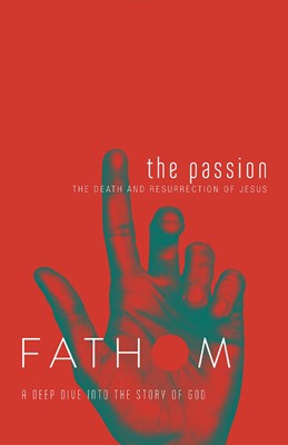 Fathom Bible Studies: The Passion Student Journal (Paperback)