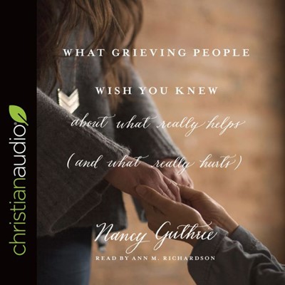 What Grieving People Wish You Knew About What Really Helps (CD-Audio)