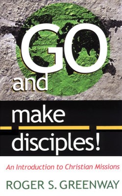 Go and Make Disciples: An introduction to Christian Missions (Paperback)