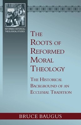 The Roots of Reformed Moral Theology (Paperback)