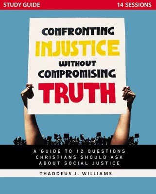 Confronting Injustice Without Compromising Truth Study Guide (Paperback)