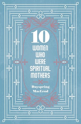 10 Women Who Were Spiritual Mothers (Paperback)