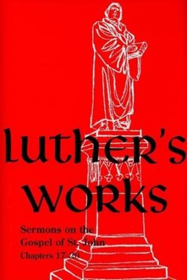 Luther’s Works, Volume 69 (Sermons on the Gospel of John 17- (Hard Cover)