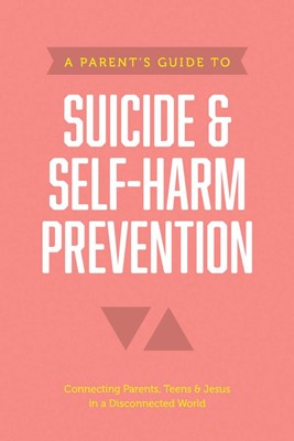Parent’s Guide to Suicide & Self-Harm Prevention, A (Paperback)