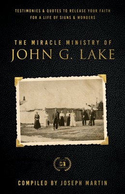 The Miracle Ministry of John G. Lake (Paperback)