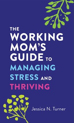 The Working Mom's Guide To Managing Stress And Thriving (Paperback)
