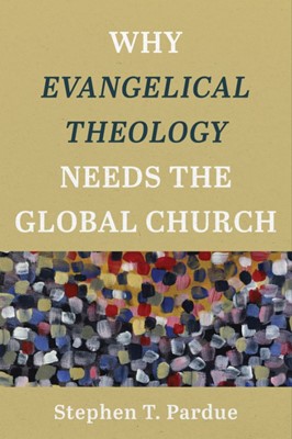 Why Evangelical Theology Needs The Global Church (Paperback)