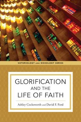 Glorification and the Life of Faith (Paperback)