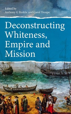 Deconstructing Whiteness, Empire and Mission (Paperback)
