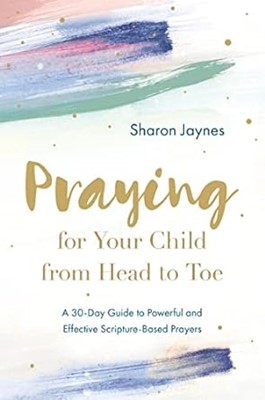 Praying For Your Child From Head To Toe (Paperback)