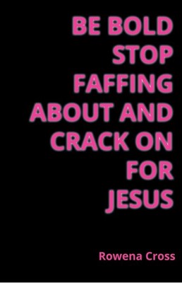 Be Bold Stop Faffing About and Crack on For Jesus (Paperback)