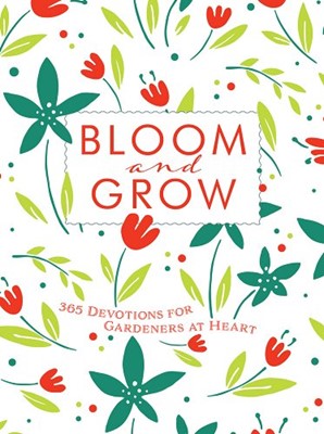Bloom And Grow: 365 Devotions For Gardeners At Heart (Imitation Leather)