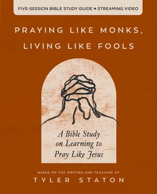 Praying Like Monks, Living Like Fools Bible Study Guide (Paperback)