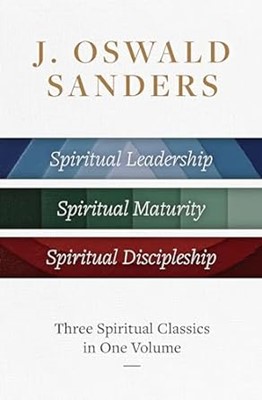 J. Oswald Sanders: Three Spiritual Classics in One Volume (Hard Cover)