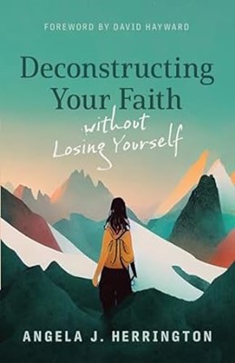 Deconstructing Your Faith Without Losing Yourself (Paperback)
