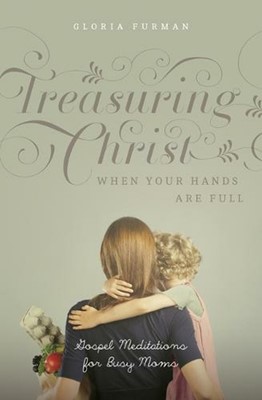 Treasuring Christ When Your Hands Are Full (Paperback)