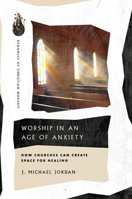 Worship In An Age Of Anxiety (Paperback)