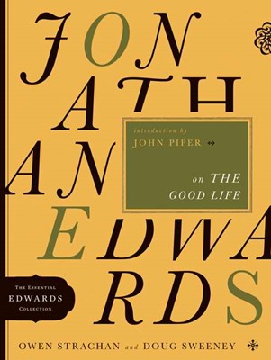Jonathan Edwards On The Good Life (Paperback)