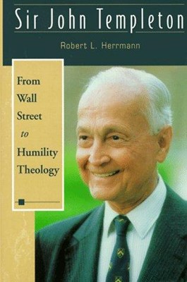 Sir John Templeton: From Wall Street To Humility Theology (Hard Cover)