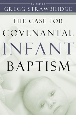 The Case for Covenantal Infant Baptism (Paperback)