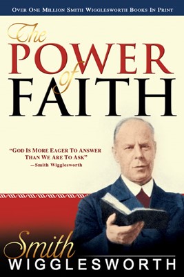 Smith Wigglesworth: The Power Of Faith (4 In 1 Anthology) (Paperback)