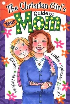 The Christian Girl's Guide to Your Mom (Paperback)