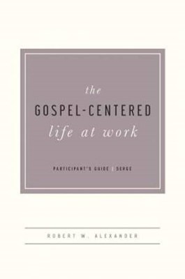 The Gospel-Centered Life At Work Participant's Guide (Paperback)
