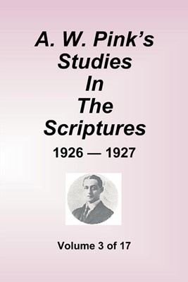 A.W. Pink's Studies in the Scriptures - 1926-27, Volume 3 of (Paperback)