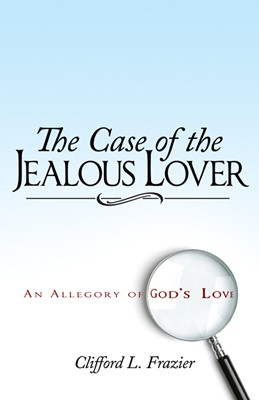 Case Of The Jealous Lover: An Allegory Of Gods Love (Paperback)