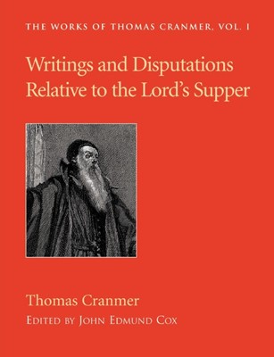 Writings and Disputations of Thomas Cranmer relative to the (Paperback)