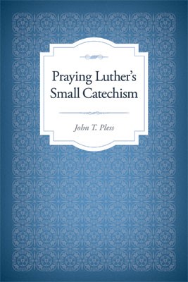 Praying Luther's Small Catechism (Paperback)