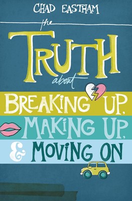 The Truth About Breaking Up, Making Up, And Moving On (Paperback)