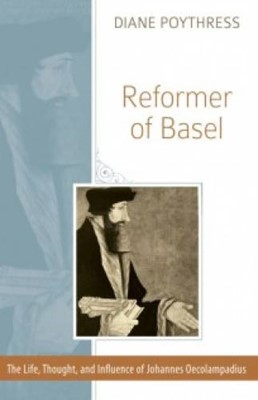 Reformer Of Basel: The Life, Thought And Influence Of Johann (Paperback)