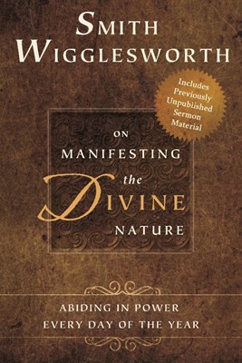 Smith Wigglesworth On Manifesting The Divine Nature (Paperback)