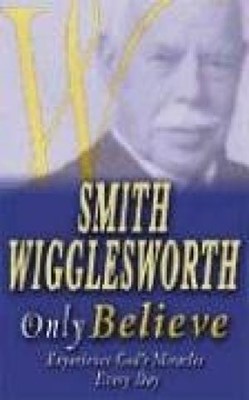 Smith Wigglesworth Only Believe (Paperback)